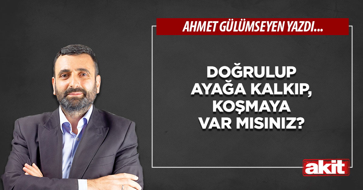 Doğrulup ayağa kalkıp, koşmaya var mısınız?