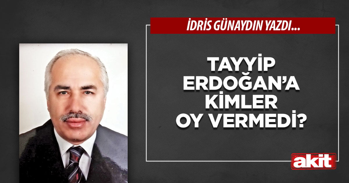Tayyip Erdoğan’a kimler oy vermedi?