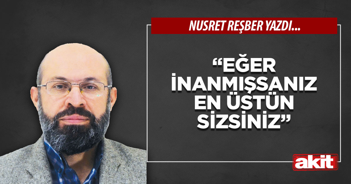 “Eğer inanmışsanız en üstün sizsiniz”