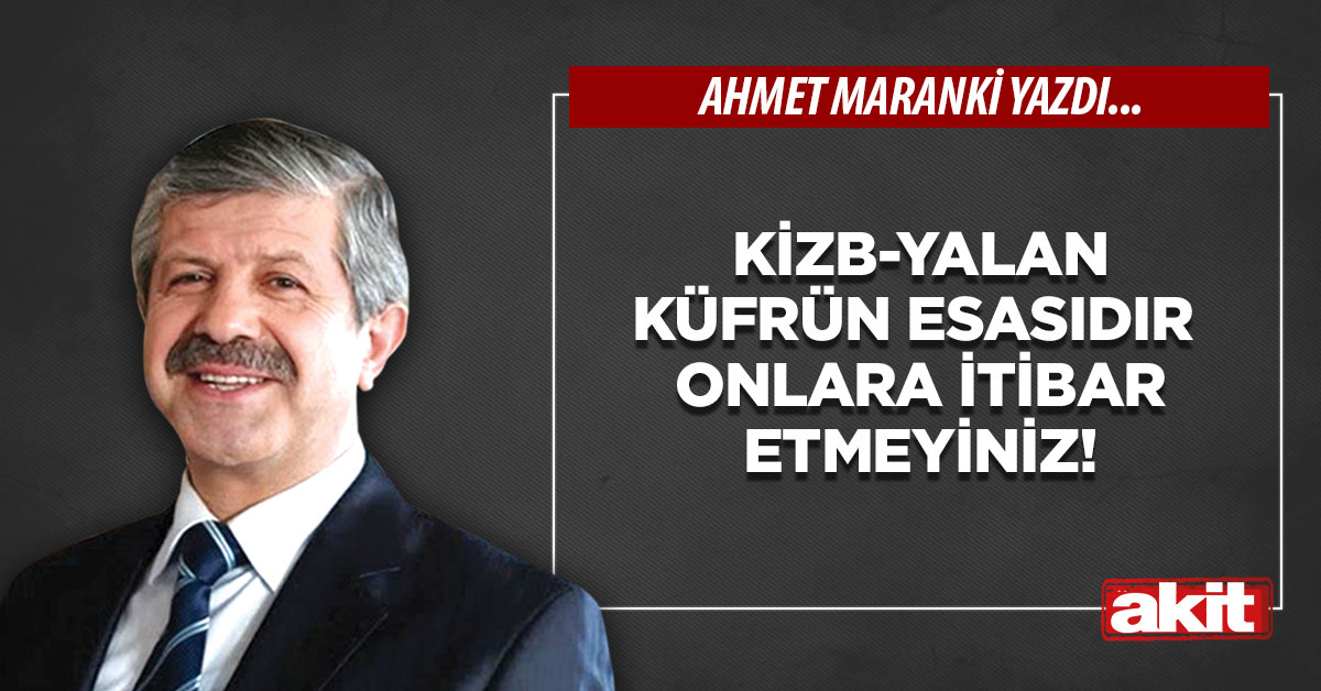 Kizb-yalan küfrün esasıdır Onlara itibar etmeyiniz!