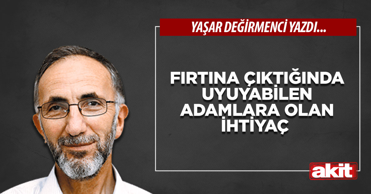 Fırtına çıktığında uyuyabilen adamlara olan ihtiyaç