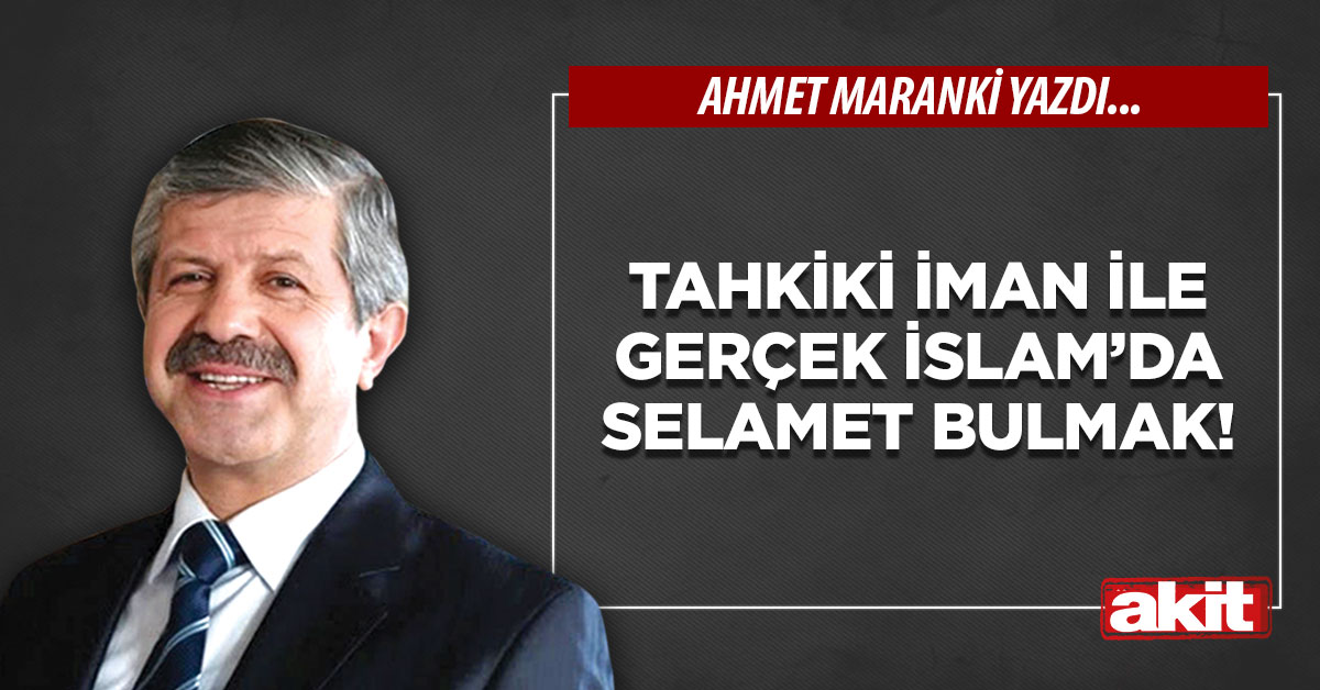 Tahkiki iman ile gerçek İslam’da selamet bulmak!
