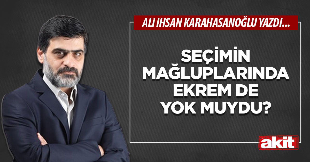 Seçimin mağlupları arasında Ekrem İmamoğlu da yok muydu?