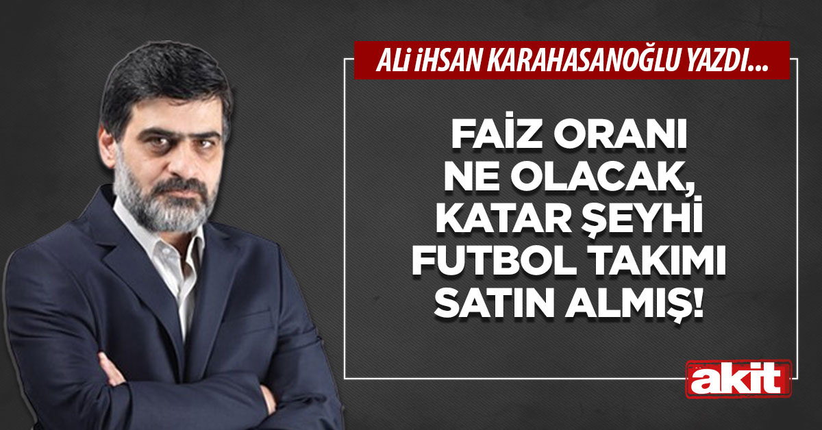 Faiz oranı ne olacak, Katar şeyhi futbol takımı satın almış!