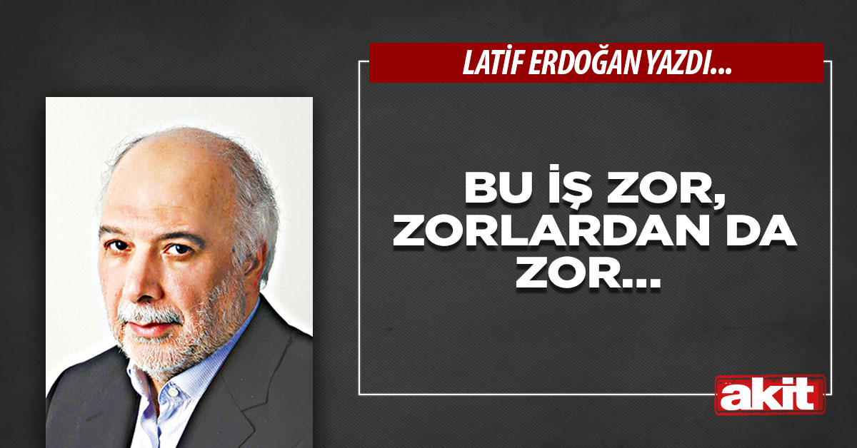 Bu iş zor, zorlardan da zor…