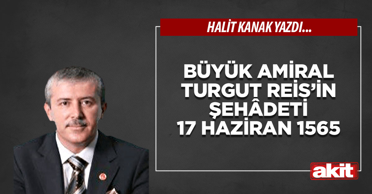 Büyük Amiral Turgut Reis’in şehâdeti 17 Haziran 1565