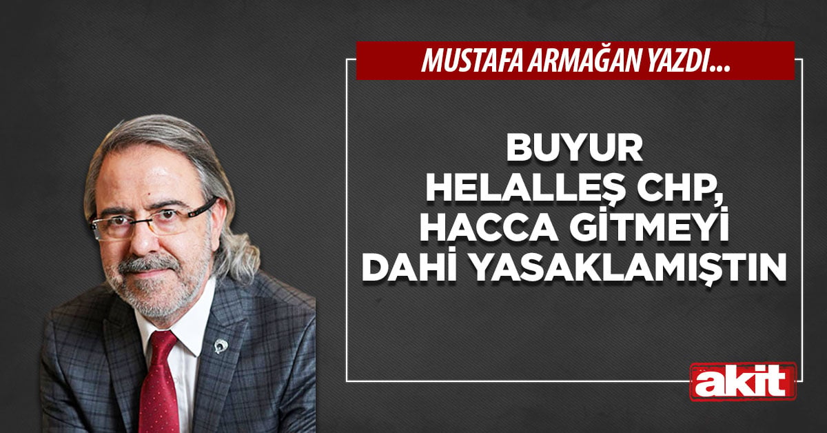 Buyur helalleş CHP, Hacca gitmeyi dahi yasaklamıştın