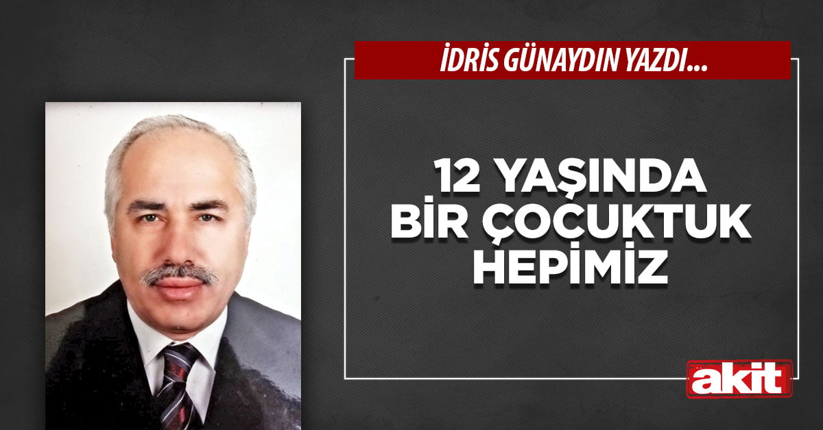 12 yaşında bir çocuktuk hepimiz