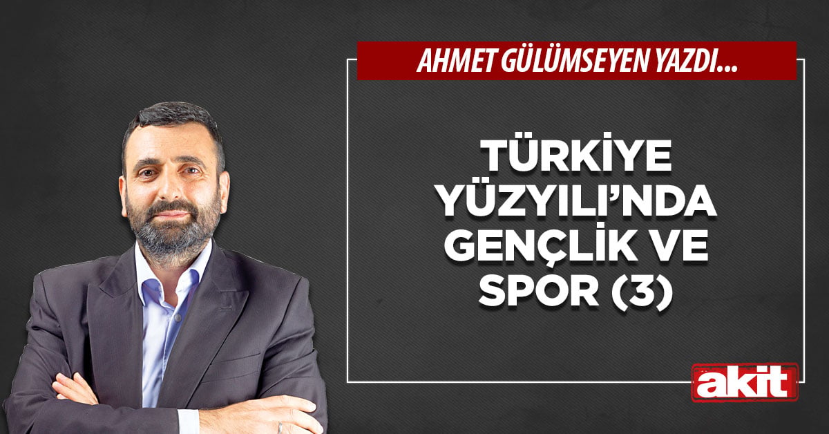 Türkiye Yüzyılı’nda gençlik ve spor (3)