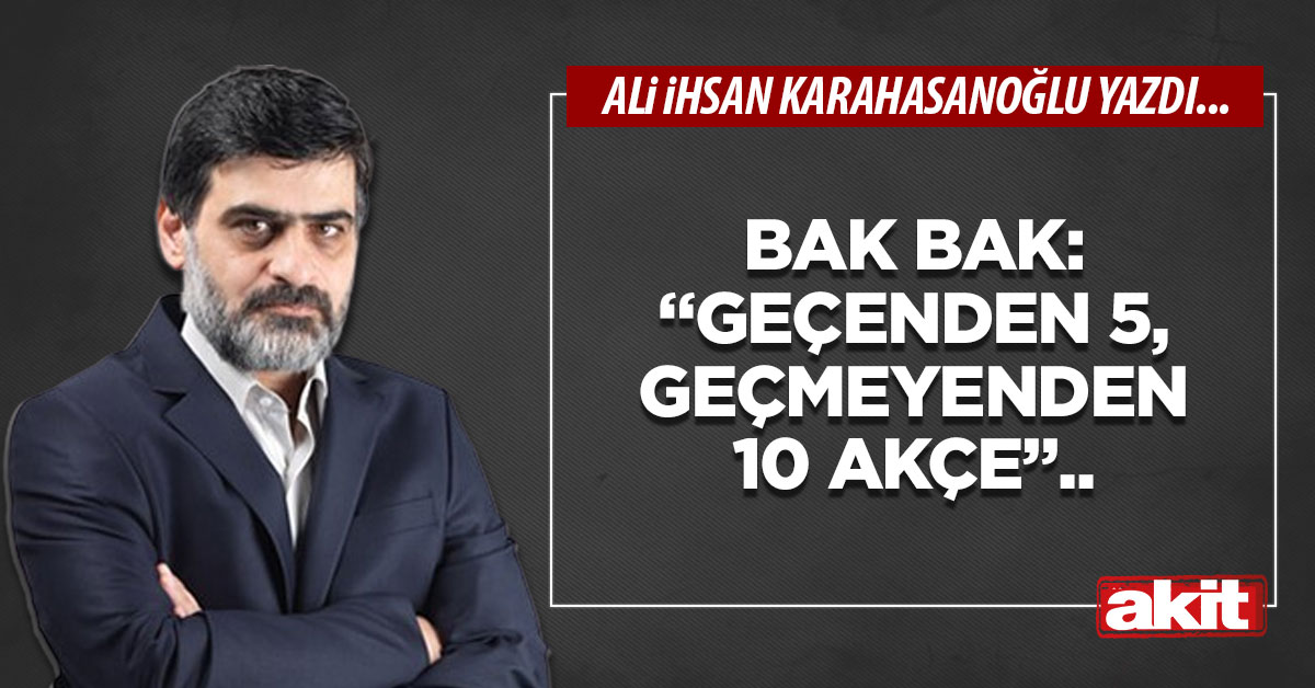 Bak bak: “Geçenden 5, geçmeyenden 10 akçe”..