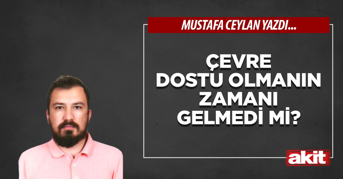 Çevre dostu olmanın zamanı gelmedi mi?