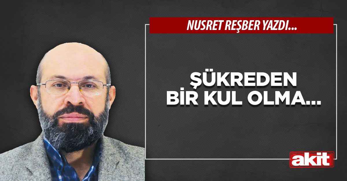 Şükreden bir kul olma…