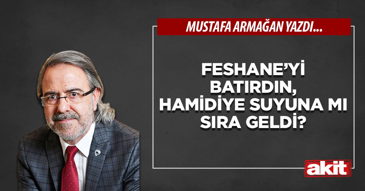 Feshane’yi batırdın, Hamidiye suyuna mı sıra geldi?