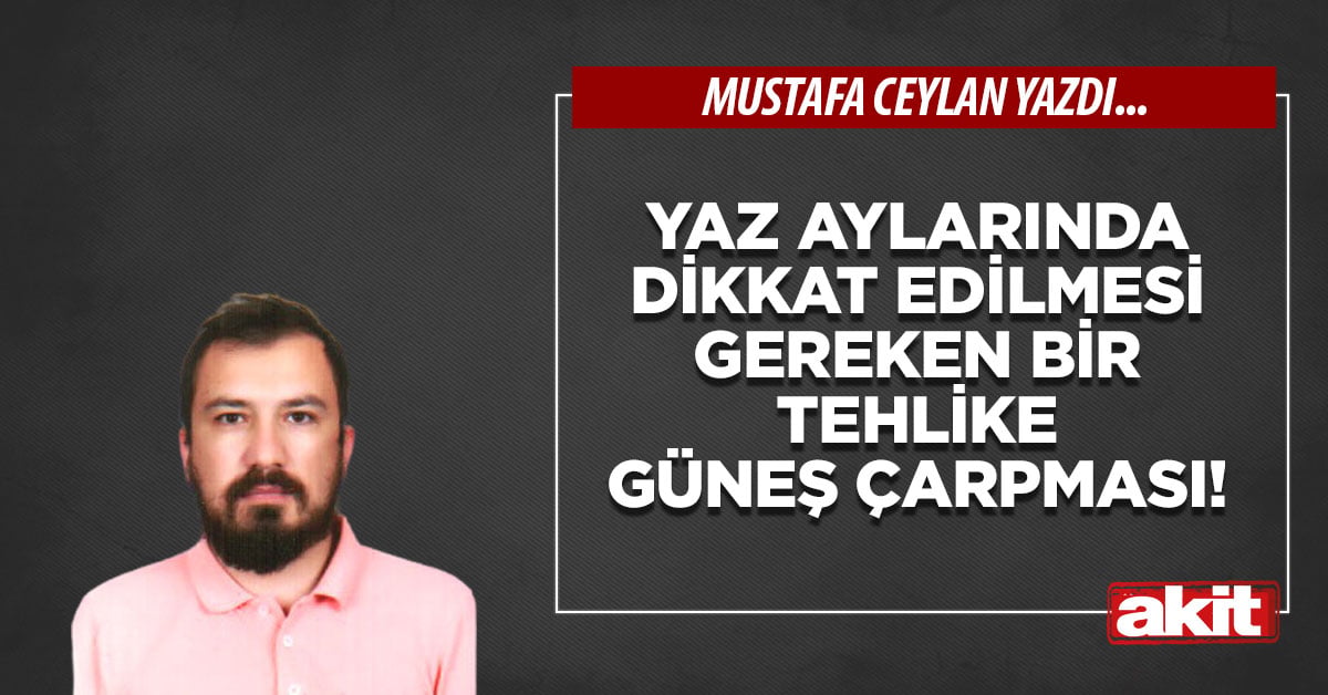 Yaz aylarında dikkat edilmesi gereken bir tehlike güneş çarpması!