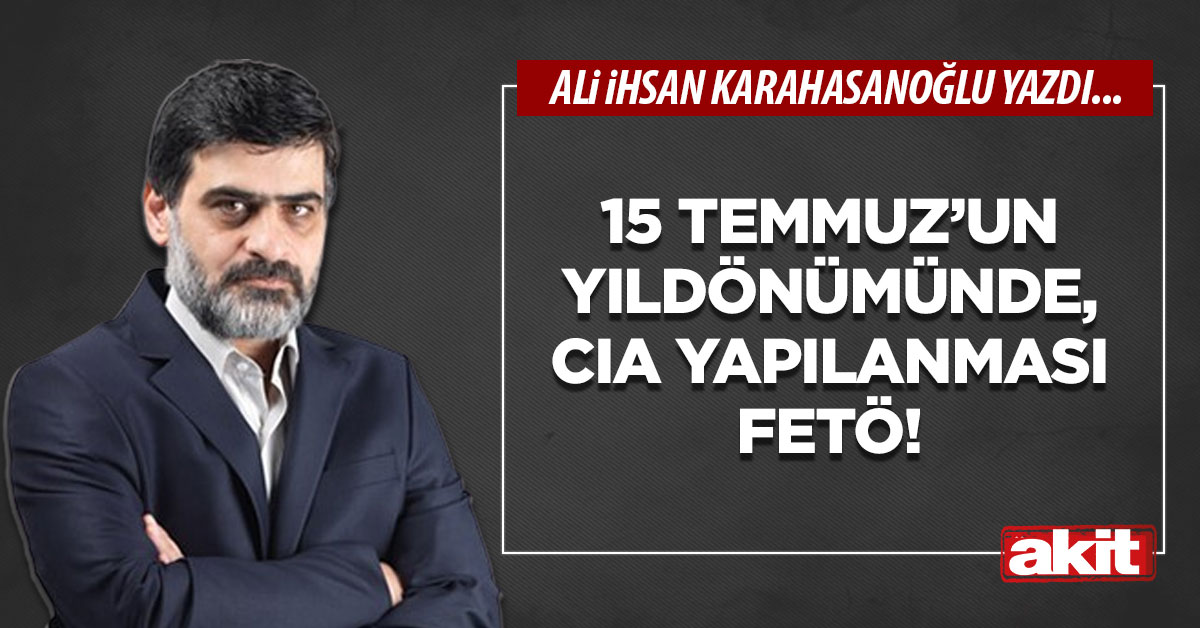 15 Temmuz’un yıldönümünde, CIA yapılanması FETÖ!