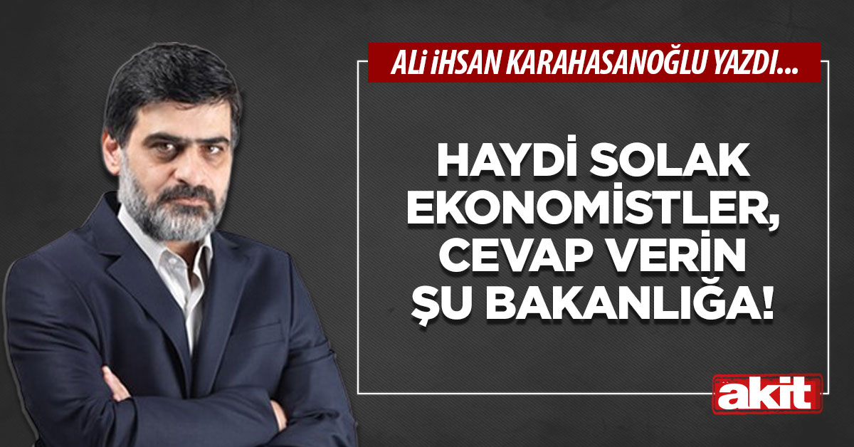 Haydi solak ekonomistler, cevap verin şu bakanlığa!