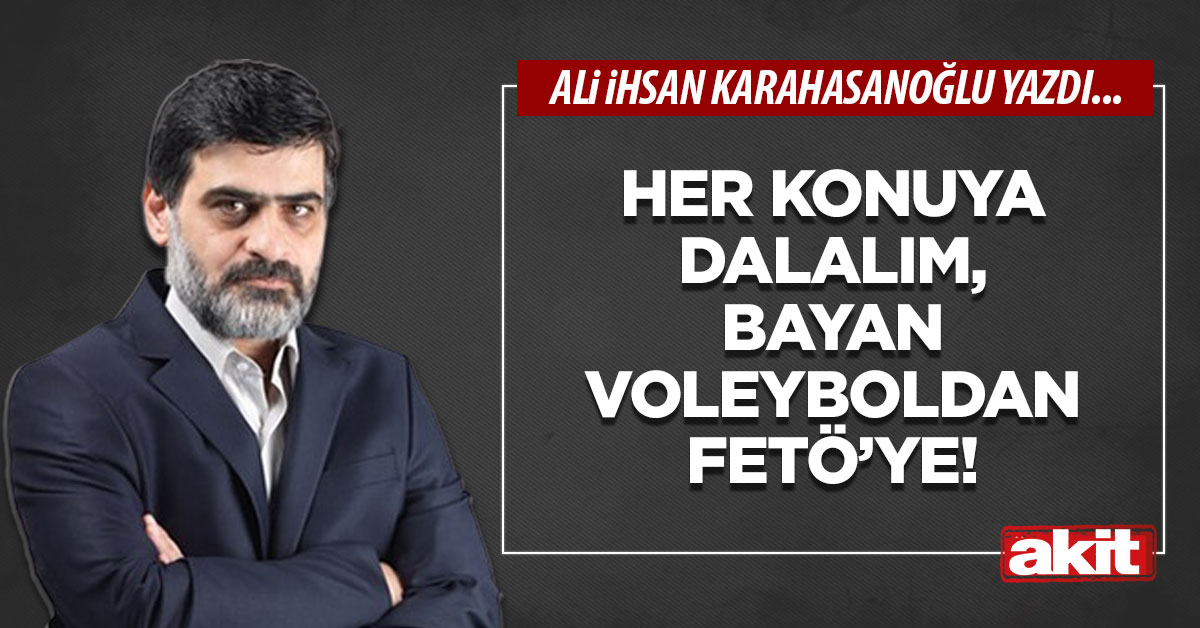 Her konuya dalalım, bayan voleyboldan FETÖ’ye!