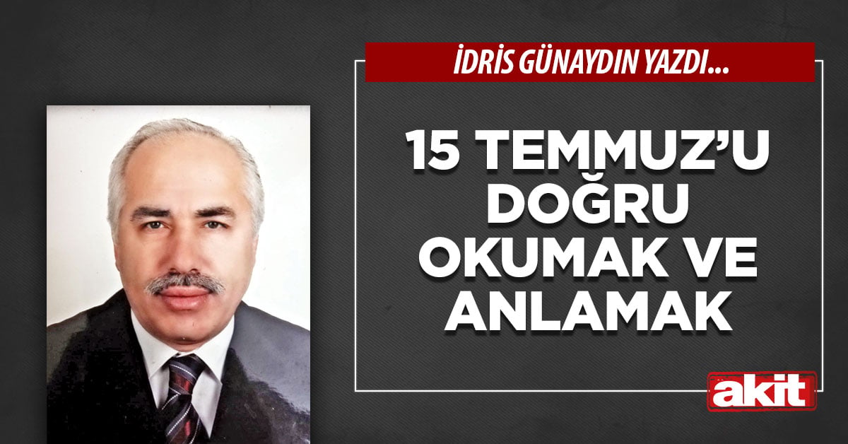 15 Temmuz’u doğru okumak ve anlamak