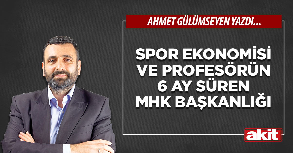 Spor ekonomisi ve profesörün 6 ay süren MHK başkanlığı