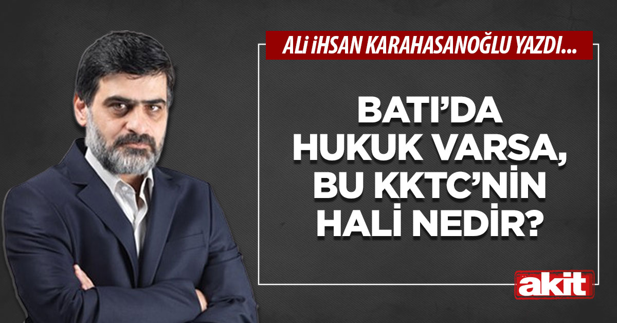 Batı’da hukuk varsa, bu KKTC’nin hali nedir?