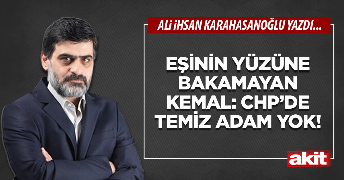 Eşinin yüzüne bakamayan Kemal: CHP’de temiz adam yok!