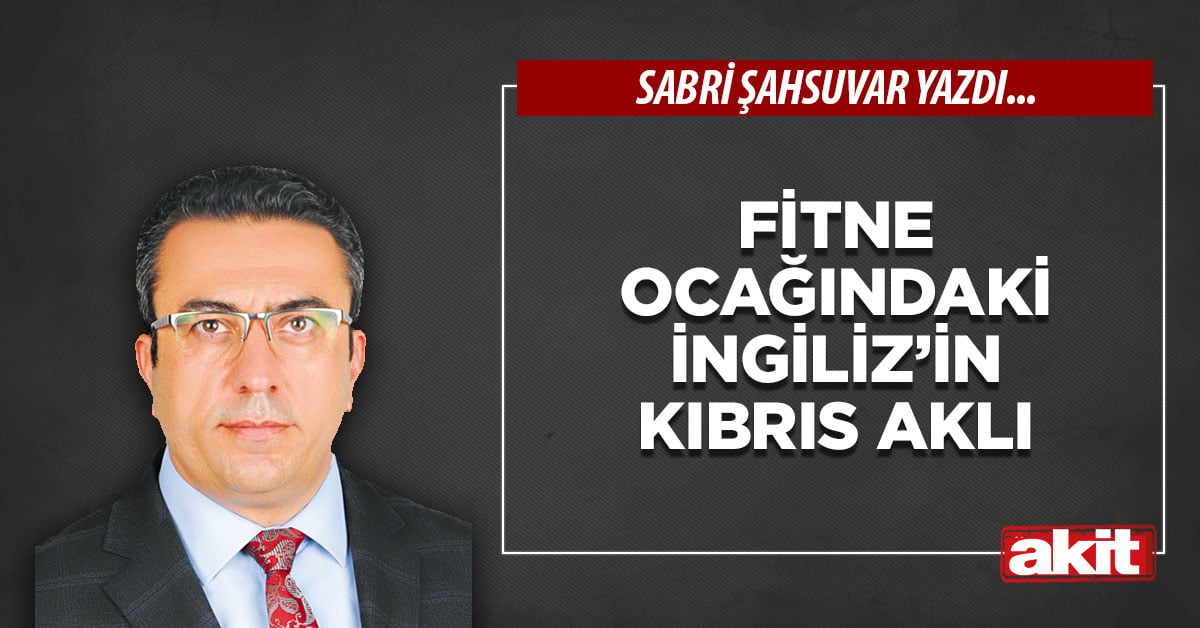Fitne ocağındaki İngiliz’in Kıbrıs aklı