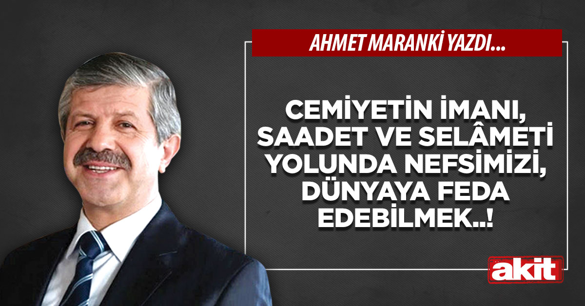 Cemiyetin imanı, saadet ve selâmeti yolunda nefsimizi, dünyaya feda edebilmek..!
