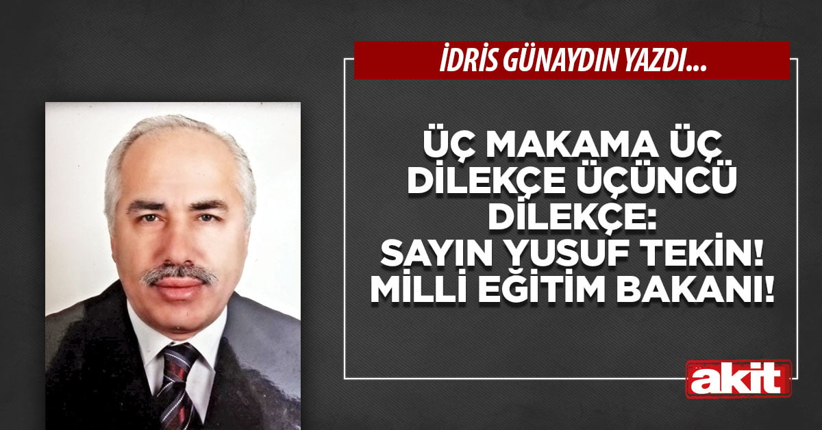 ÜÇ MAKAMA ÜÇ DİLEKÇE Üçüncü dilekçe: Sayın Yusuf Tekin! Milli Eğitim Bakanı!