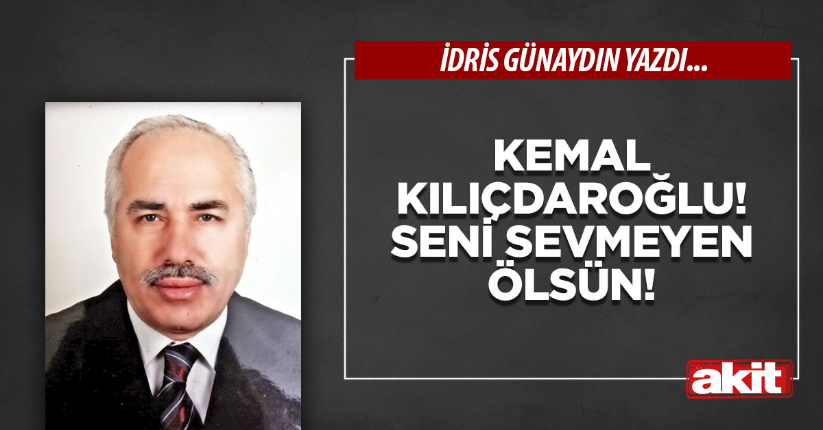 Kemal Kılıçdaroğlu! Seni sevmeyen ölsün!