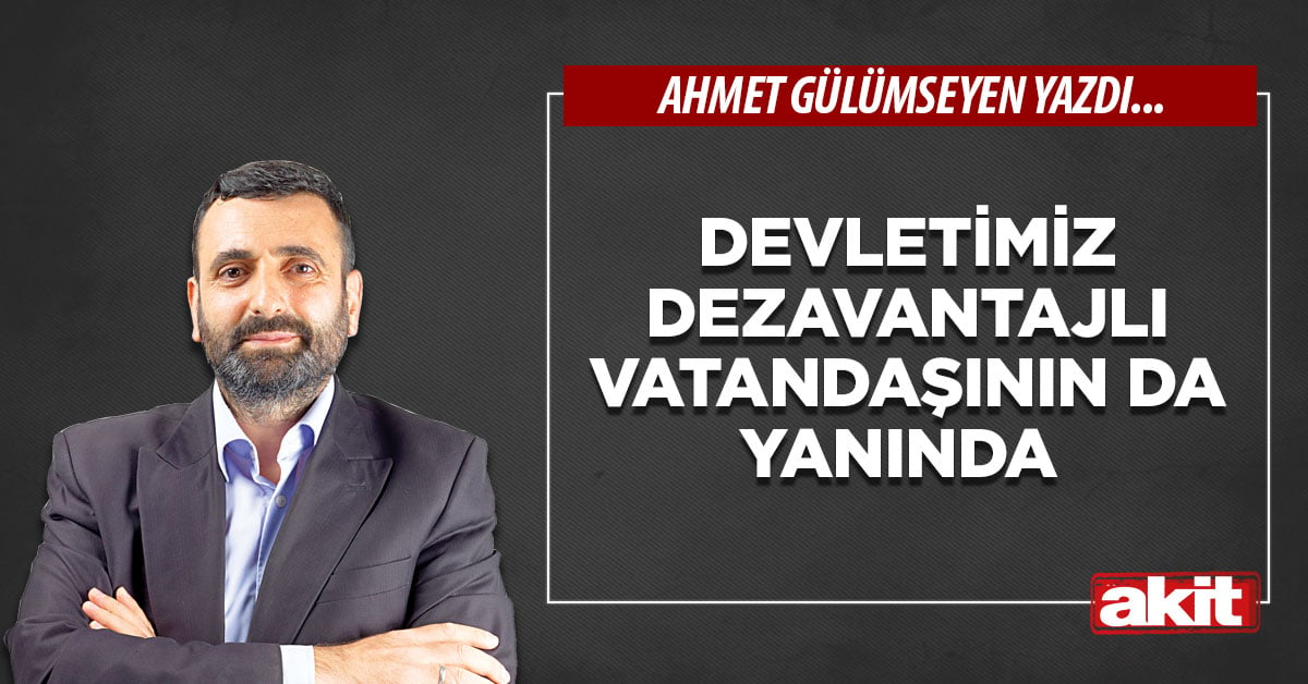 Devletimiz dezavantajlı vatandaşının da yanında