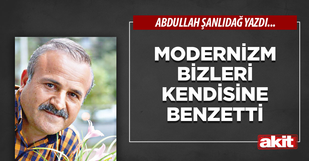 Modernizm bizleri kendisine benzetti