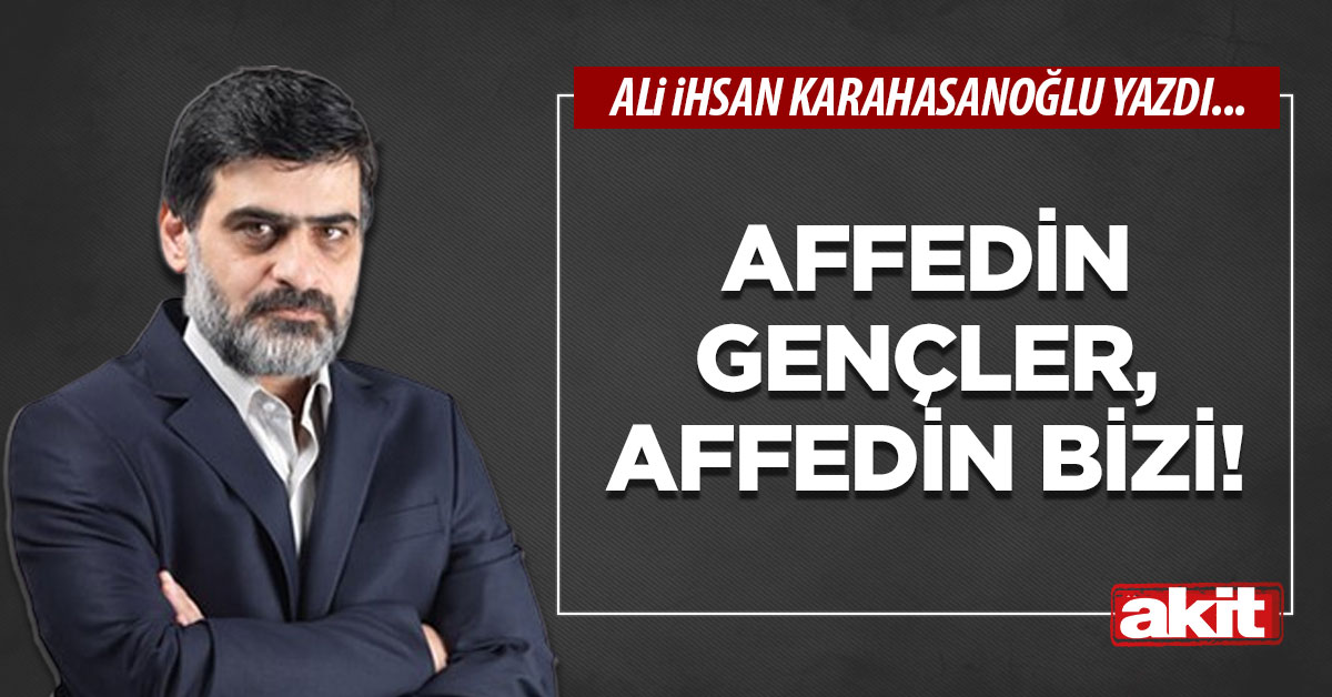 Affedin gençler, affedin bizi!