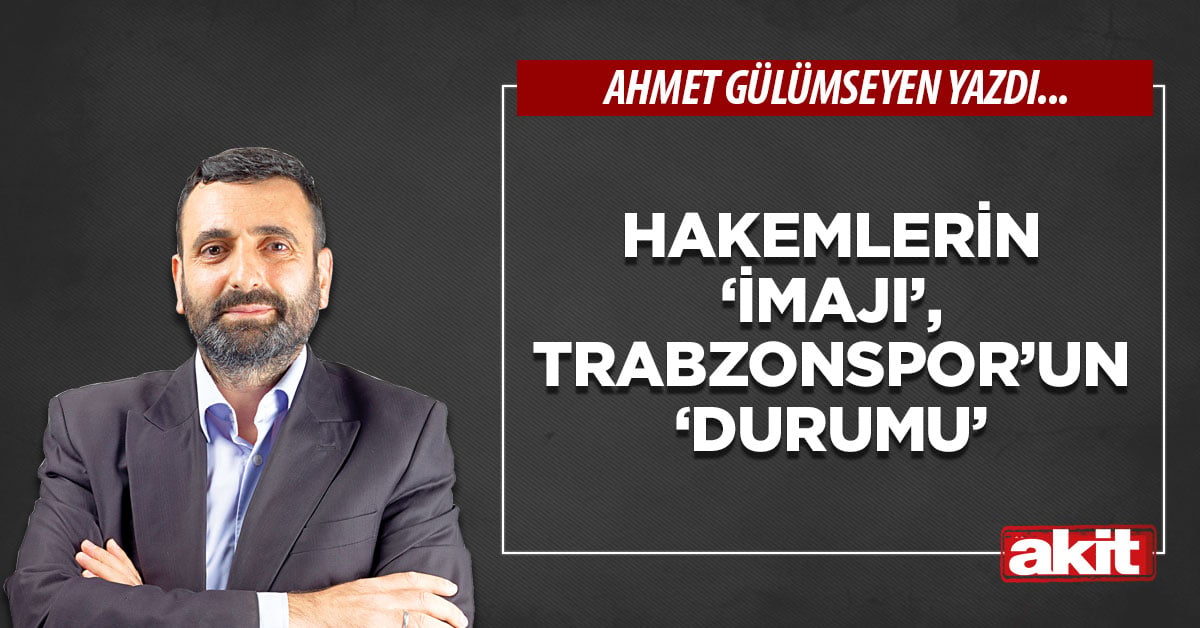 Hakemlerin ‘imajı’, Trabzonspor’un ‘durumu’