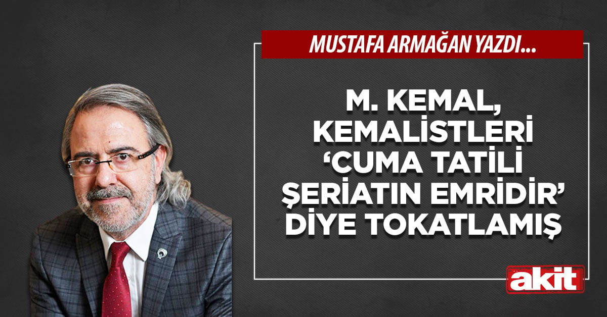 M. Kemal, Kemalistleri ‘Cuma tatili Şeriatın emridir’ diye tokatlamış