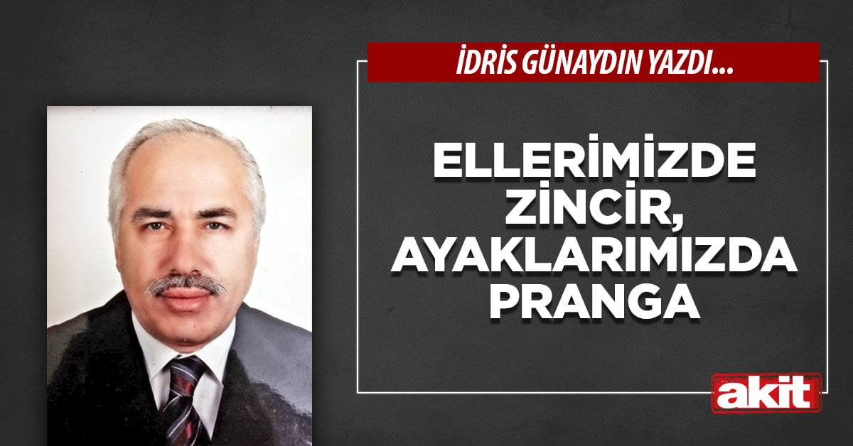 Ellerimizde zincir, ayaklarımızda pranga