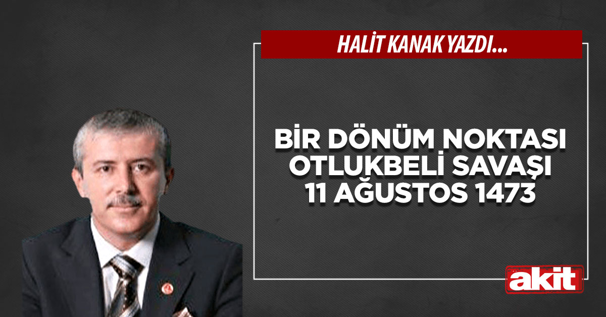 Bir dönüm noktası Otlukbeli Savaşı 11 Ağustos 1473