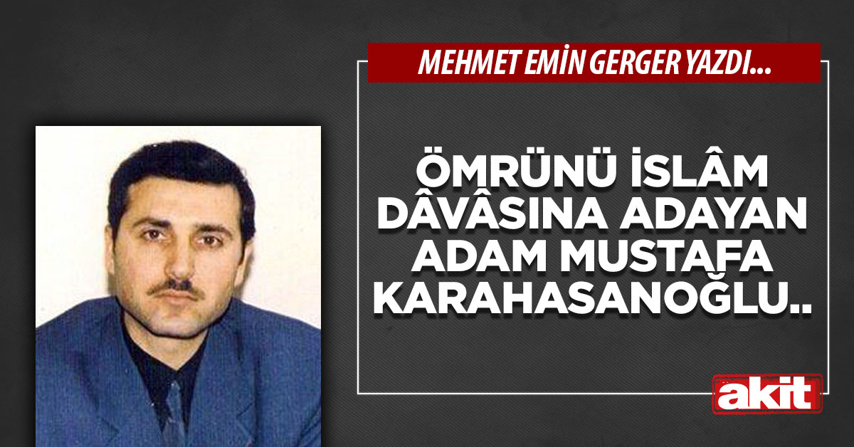 Ömrünü İslâm dâvâsına adayan adam Mustafa Karahasanoğlu..