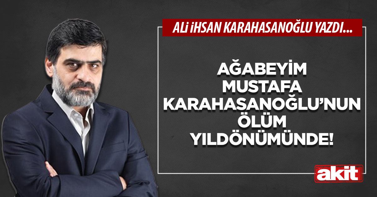 Ağabeyim Mustafa Karahasanoğlu’nun ölüm yıldönümünde!