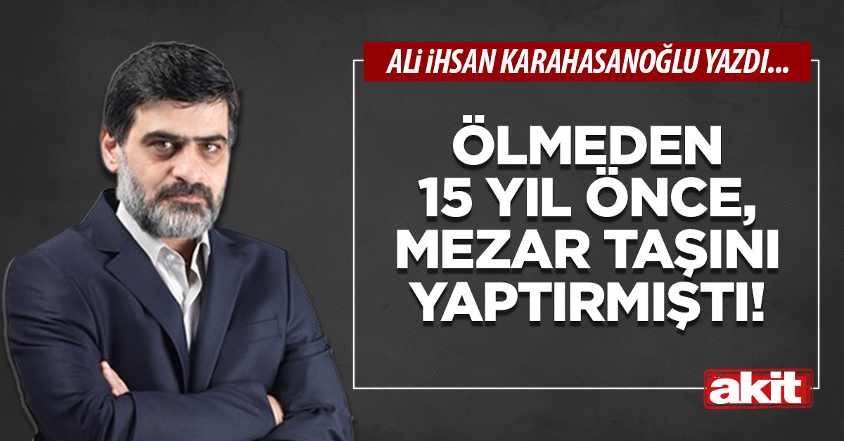 Ölmeden 15 yıl önce, mezar taşını yaptırmıştı!