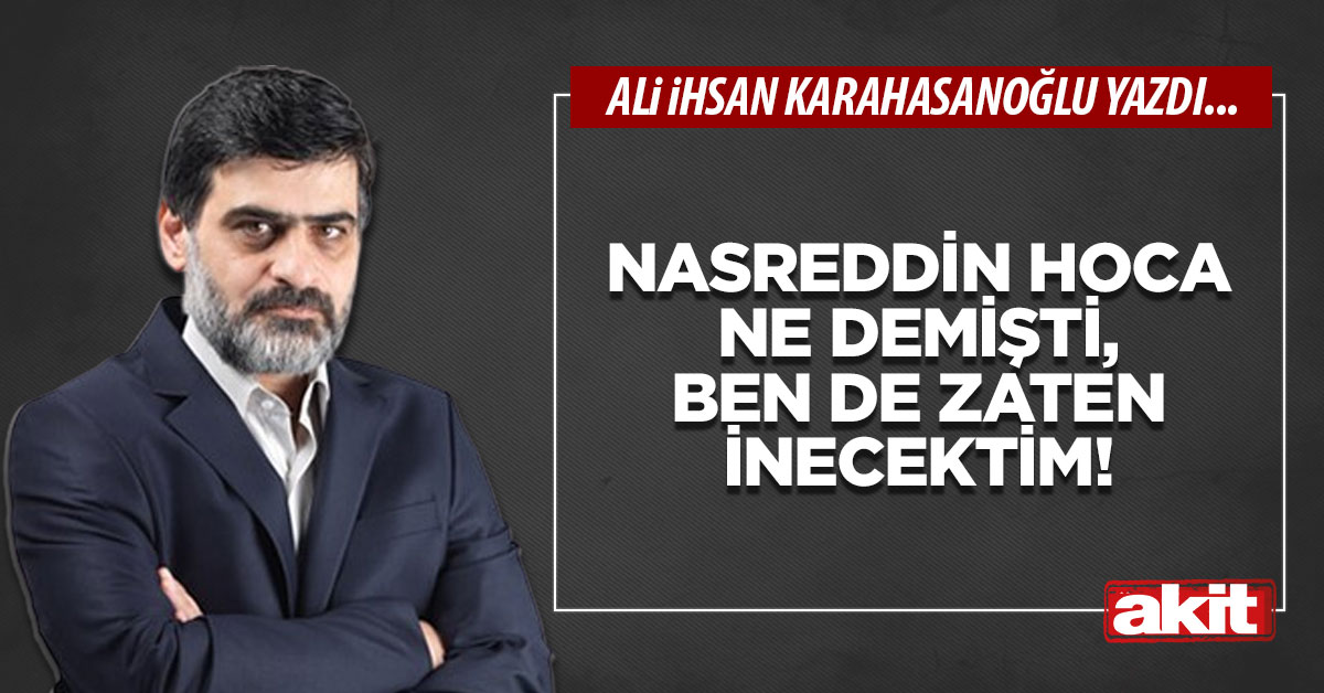 Nasreddin hoca ne demişti, ben de zaten inecektim!
