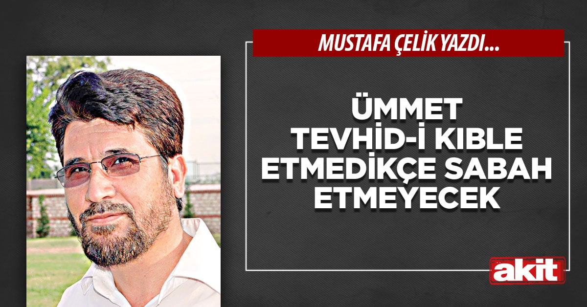 Ümmet tevhid-i kıble etmedikçe sabah etmeyecek