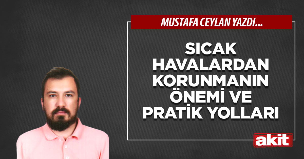 Sıcak havalardan korunmanın önemi ve pratik yolları