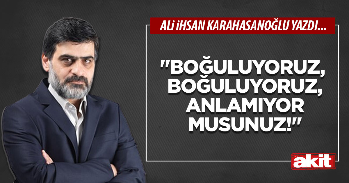 “Boğuluyoruz, boğuluyoruz, anlamıyor musunuz!”