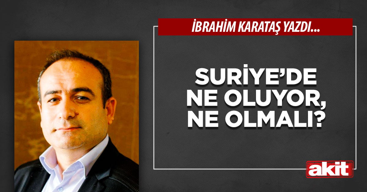 Suriye’de ne oluyor, ne olmalı? 