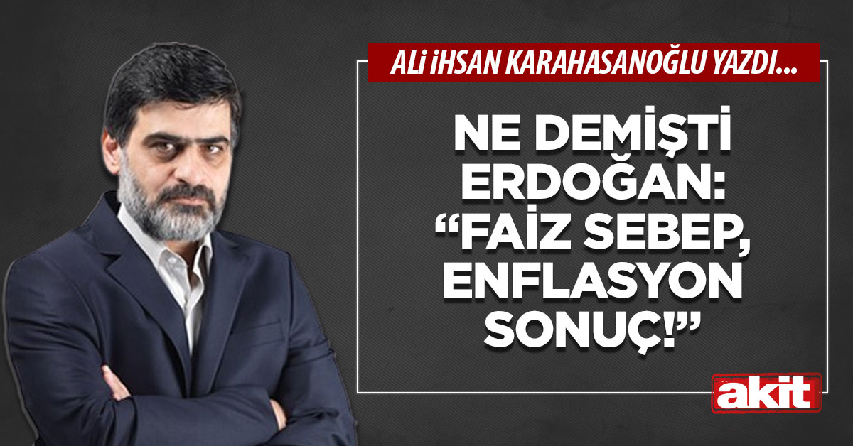 Ne demişti Erdoğan: “Faiz sebep, enflasyon sonuç!”