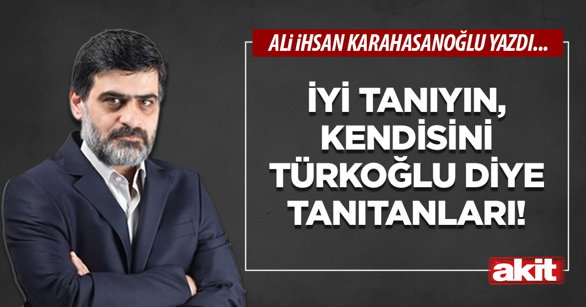 İyi tanıyın, kendisini Türkoğlu diye tanıtanları!