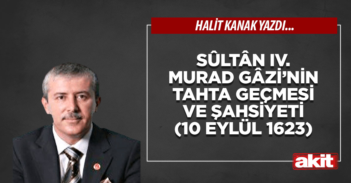 Sûltân IV. Murad Gâzi’nin tahta geçmesi ve şahsiyeti (10 Eylül 1623)