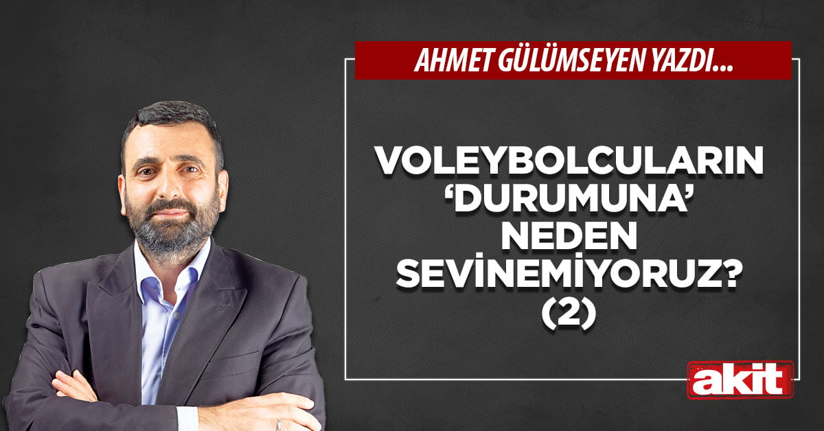Voleybolcuların ‘durumuna’ neden sevinemiyoruz? (2)