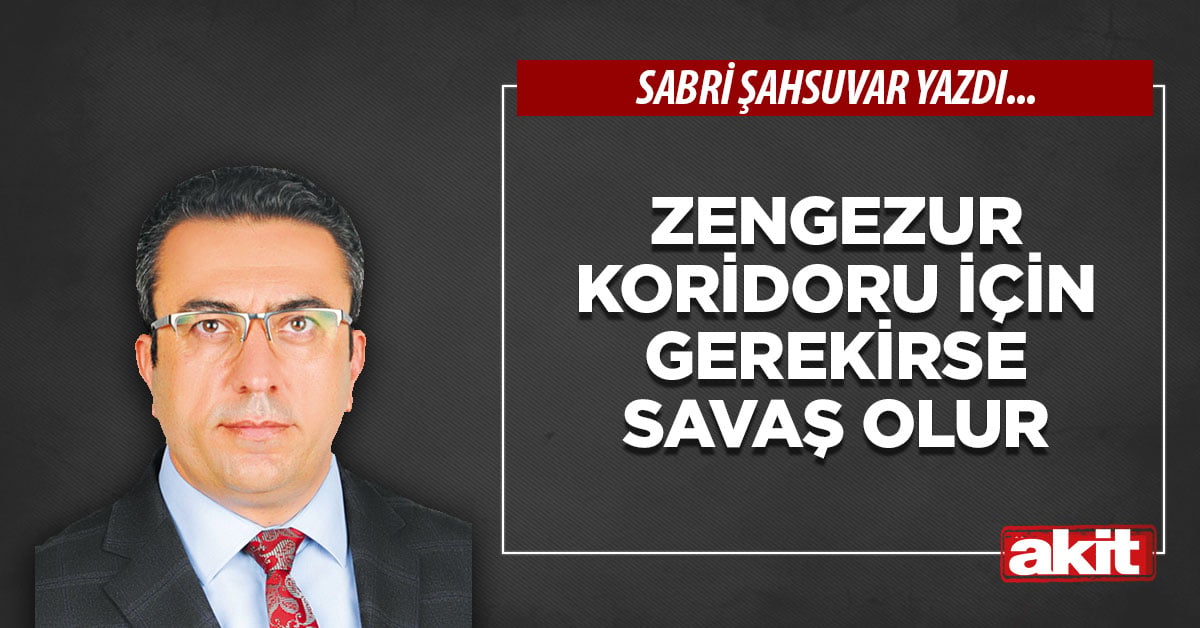 Zengezur koridoru için gerekirse savaş olur
