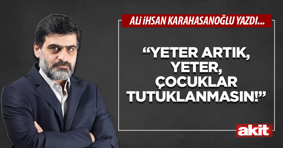 “Yeter artık, yeter, çocuklar tutuklanmasın!”